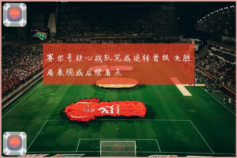 赛尔号核心战队完成逆转晋级 决胜局表现成后续看点