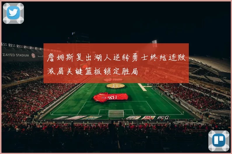詹姆斯复出湖人逆转勇士终结连败浓眉关键篮板锁定胜局