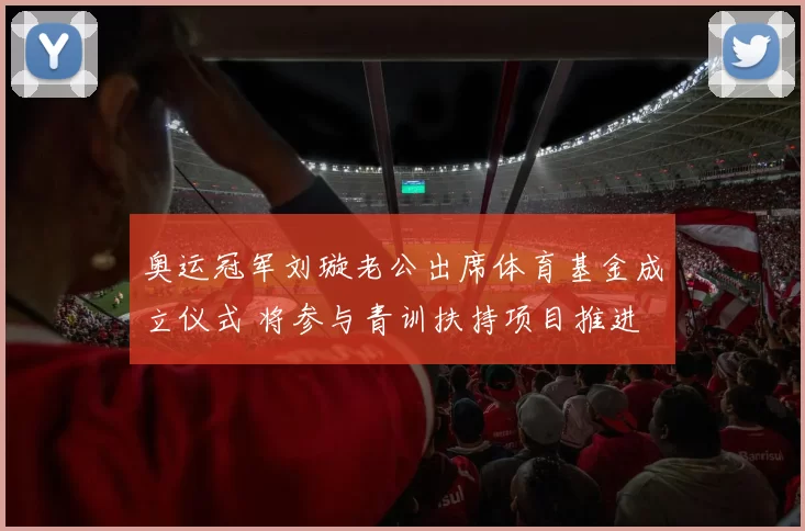 奥运冠军刘璇老公出席体育基金成立仪式 将参与青训扶持项目推进